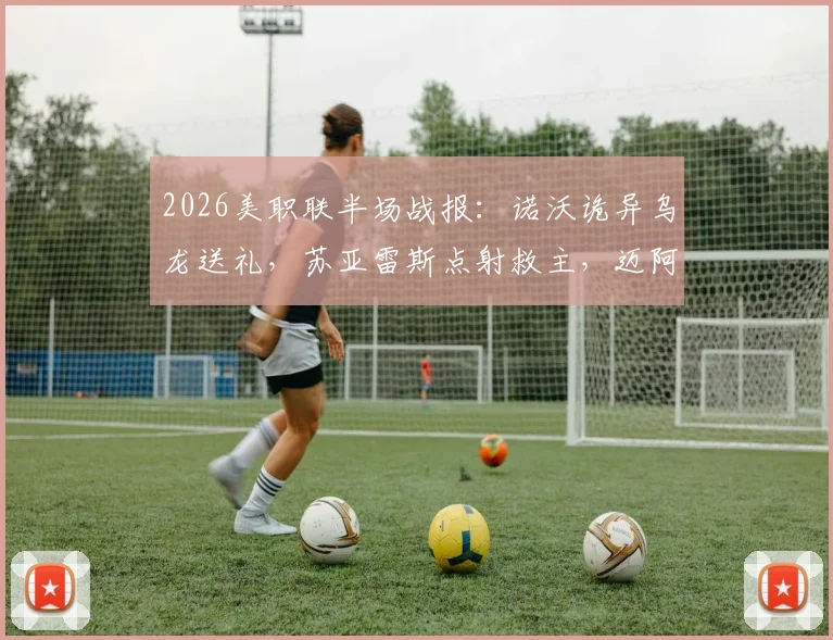 2026美职联半场战报：诺沃诡异乌龙送礼，苏亚雷斯点射救主，迈阿密国际1-1芝加哥火焰全回顾