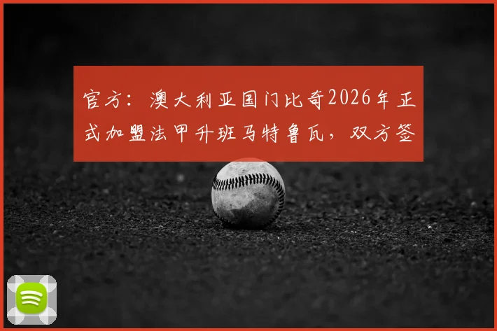 官方：澳大利亚国门比奇2026年正式加盟法甲升班马特鲁瓦，双方签订五年合约详解